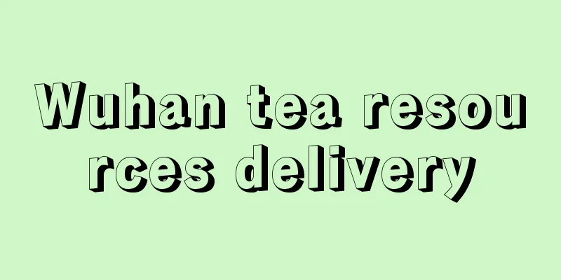 Wuhan tea resources delivery