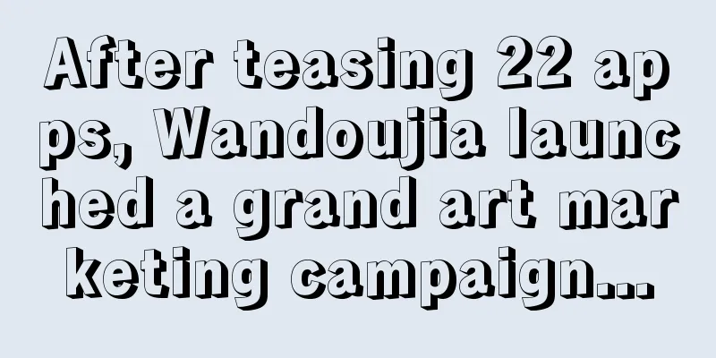 After teasing 22 apps, Wandoujia launched a grand art marketing campaign...