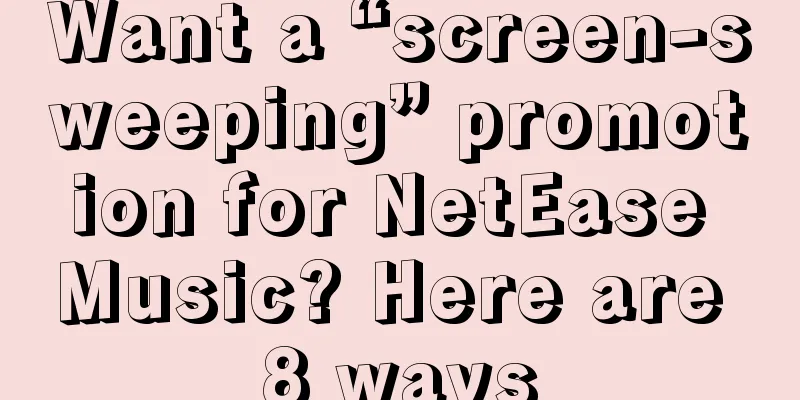 Want a “screen-sweeping” promotion for NetEase Music? Here are 8 ways