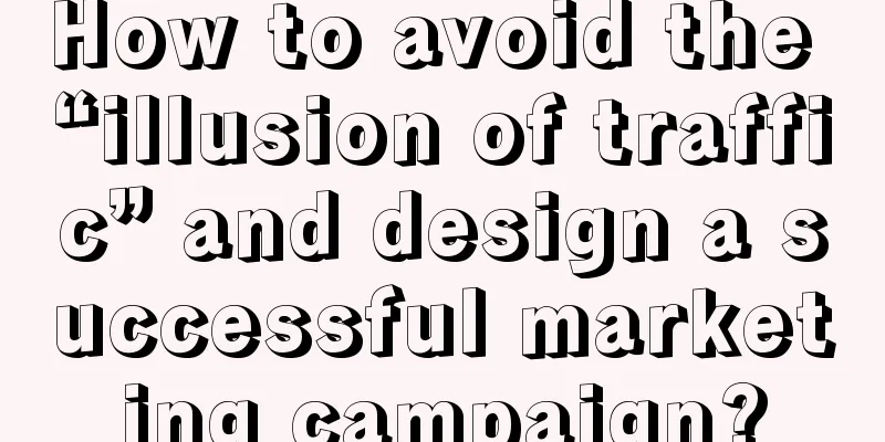 How to avoid the “illusion of traffic” and design a successful marketing campaign?