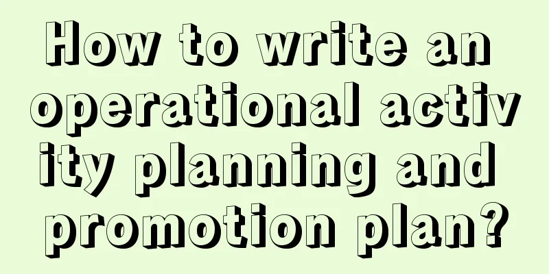 How to write an operational activity planning and promotion plan?