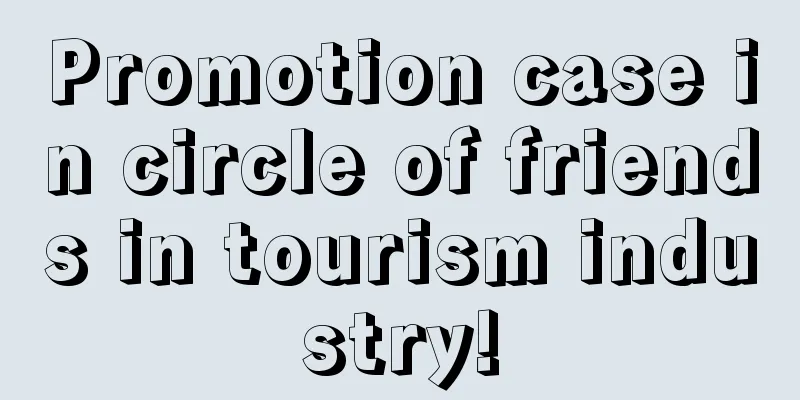 Promotion case in circle of friends in tourism industry!