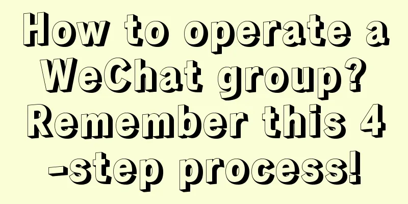 How to operate a WeChat group? Remember this 4-step process!