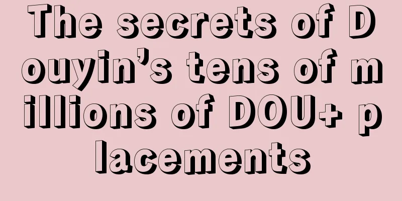 The secrets of Douyin’s tens of millions of DOU+ placements