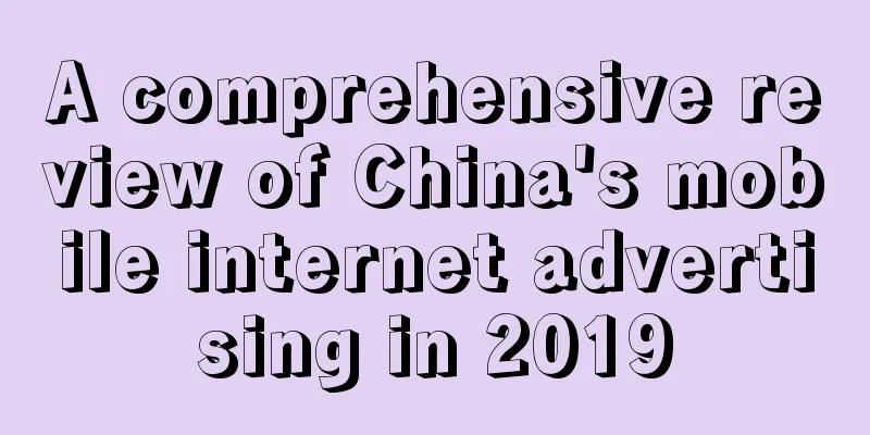 A comprehensive review of China's mobile internet advertising in 2019