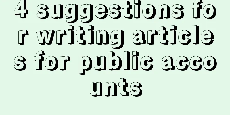 4 suggestions for writing articles for public accounts