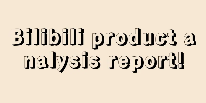 Bilibili product analysis report!