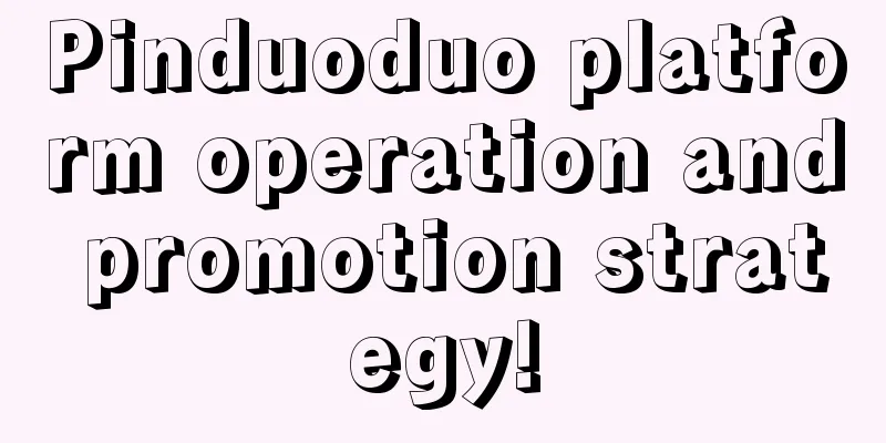 Pinduoduo platform operation and promotion strategy!