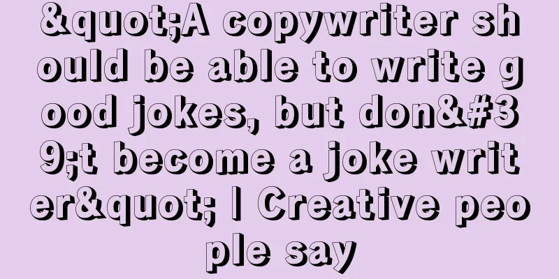 "A copywriter should be able to write good jokes, but don't become a joke writer" | Creative people say