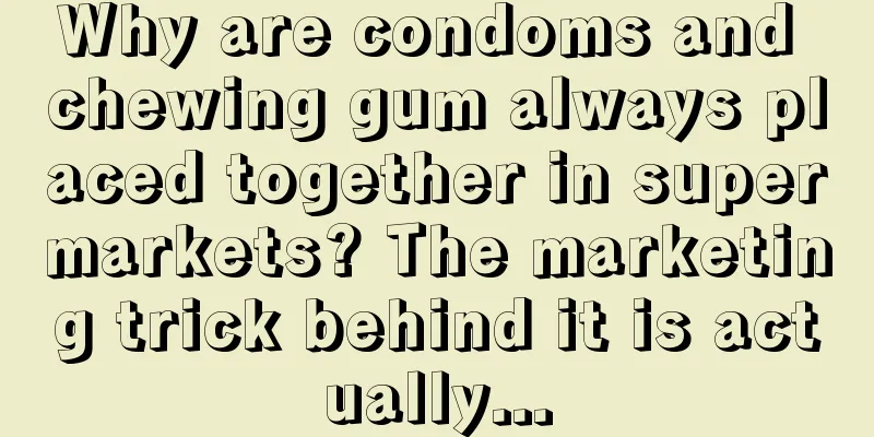 Why are condoms and chewing gum always placed together in supermarkets? The marketing trick behind it is actually...