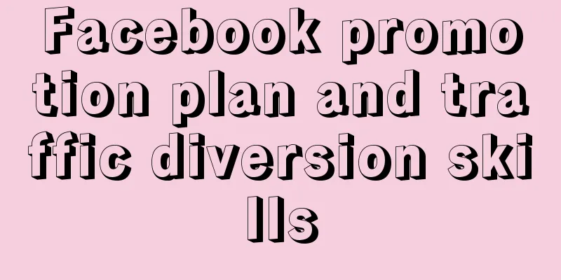 Facebook promotion plan and traffic diversion skills