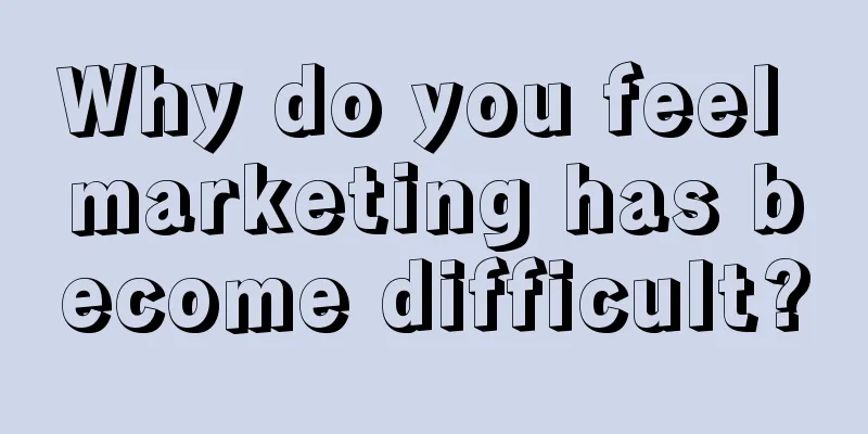 Why do you feel marketing has become difficult?