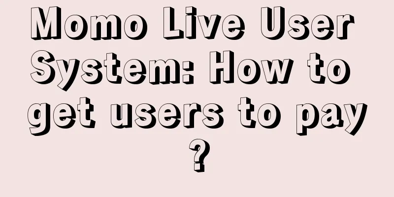 Momo Live User System: How to get users to pay?