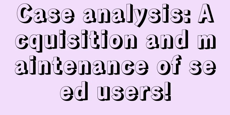 Case analysis: Acquisition and maintenance of seed users!