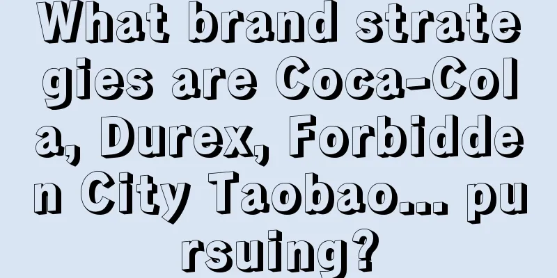 What brand strategies are Coca-Cola, Durex, Forbidden City Taobao... pursuing?