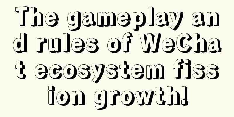 The gameplay and rules of WeChat ecosystem fission growth!