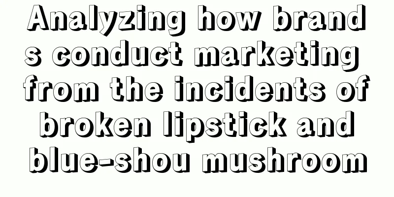 Analyzing how brands conduct marketing from the incidents of broken lipstick and blue-shou mushroom