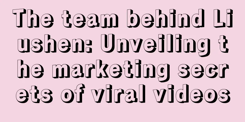 The team behind Liushen: Unveiling the marketing secrets of viral videos