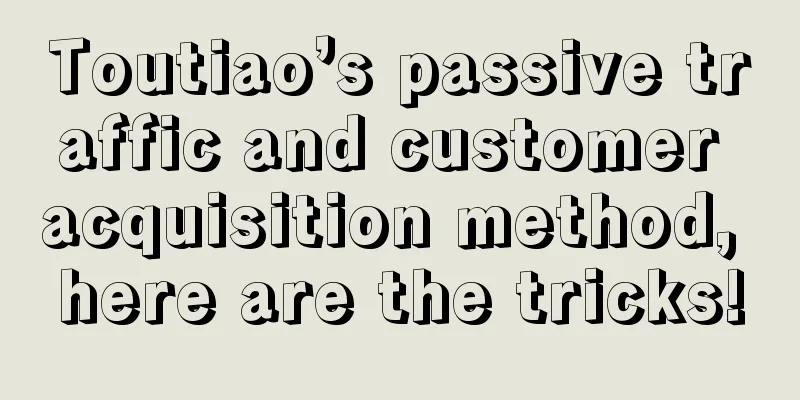 Toutiao’s passive traffic and customer acquisition method, here are the tricks!