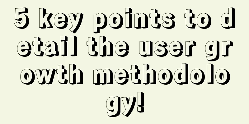 5 key points to detail the user growth methodology!