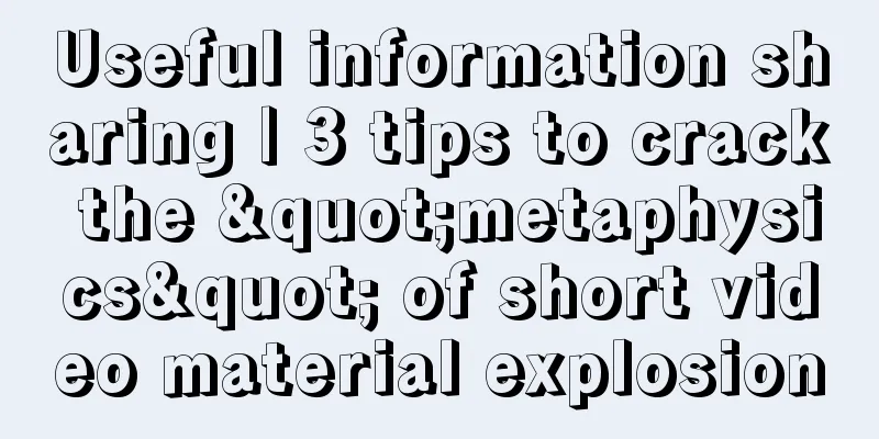 Useful information sharing | 3 tips to crack the "metaphysics" of short video material explosion