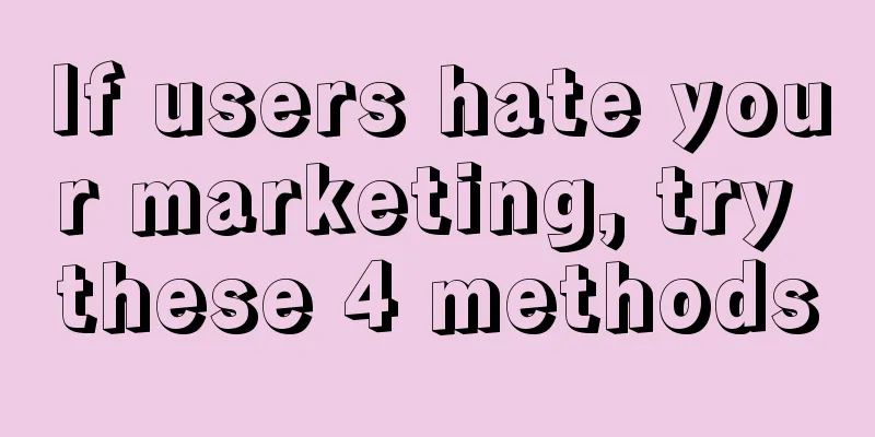 If users hate your marketing, try these 4 methods