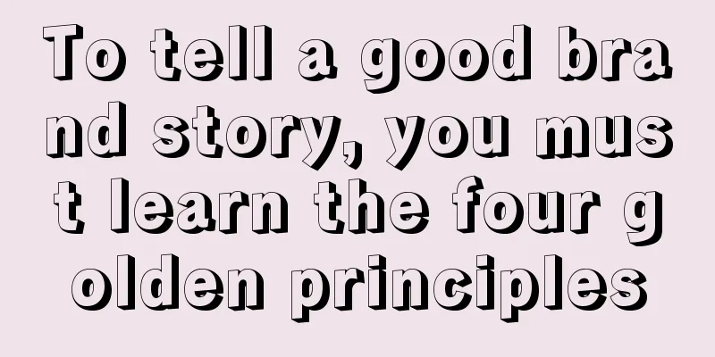 To tell a good brand story, you must learn the four golden principles