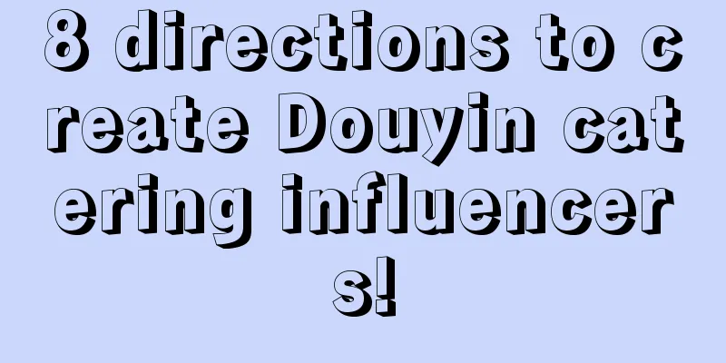 8 directions to create Douyin catering influencers!