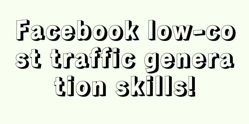 Facebook low-cost traffic generation skills!