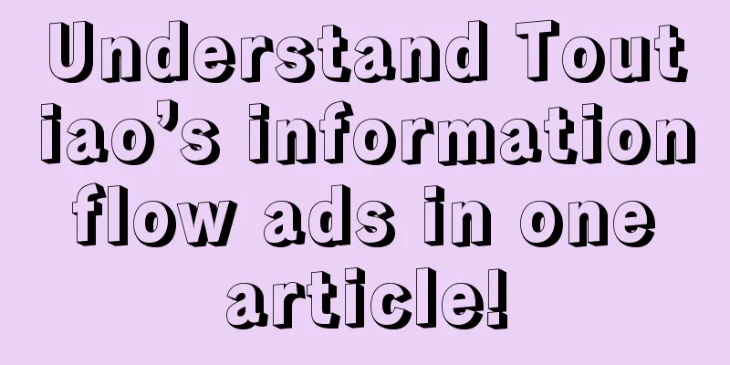 Understand Toutiao’s information flow ads in one article!