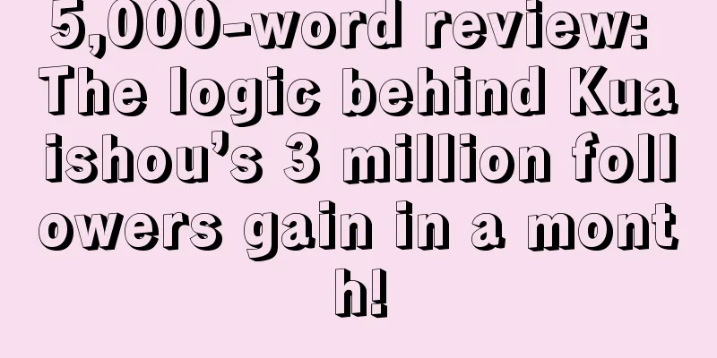 5,000-word review: The logic behind Kuaishou’s 3 million followers gain in a month!