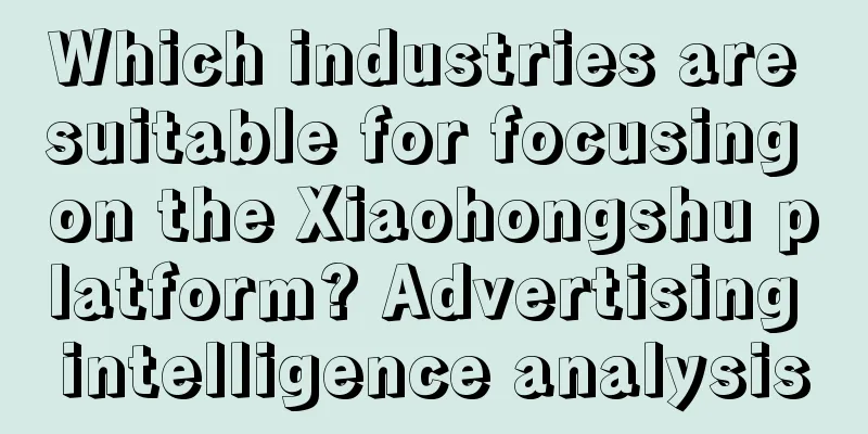 Which industries are suitable for focusing on the Xiaohongshu platform? Advertising intelligence analysis