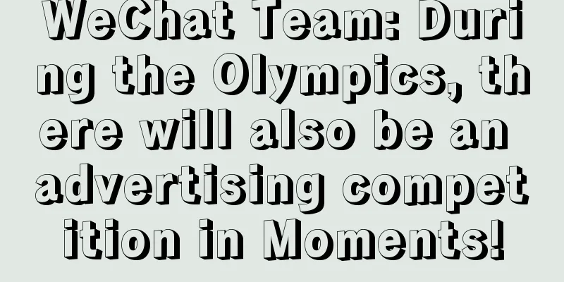 WeChat Team: During the Olympics, there will also be an advertising competition in Moments!