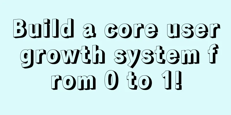 Build a core user growth system from 0 to 1!