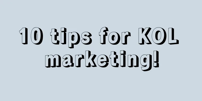 10 tips for KOL marketing!