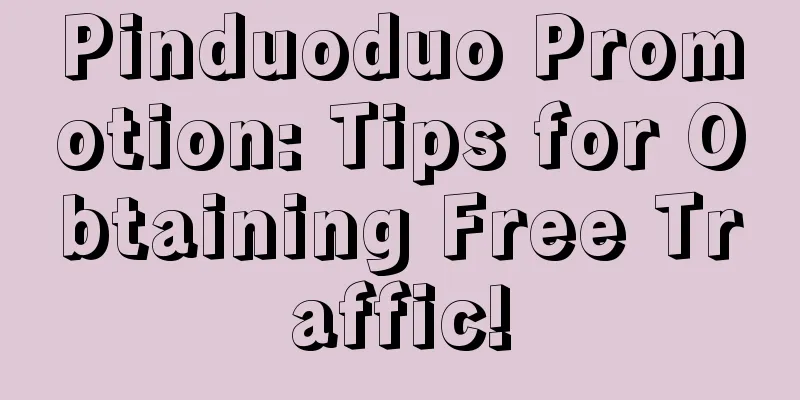 Pinduoduo Promotion: Tips for Obtaining Free Traffic!