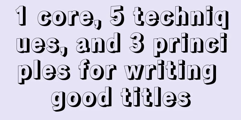 1 core, 5 techniques, and 3 principles for writing good titles