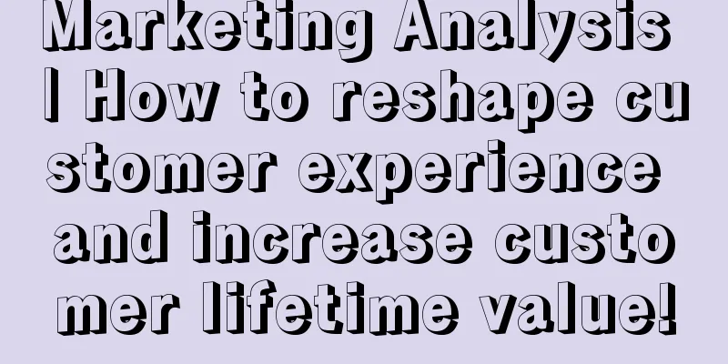 Marketing Analysis | How to reshape customer experience and increase customer lifetime value!