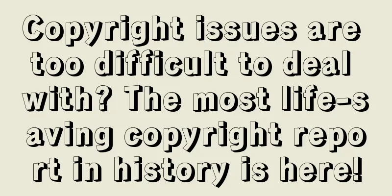 Copyright issues are too difficult to deal with? The most life-saving copyright report in history is here!