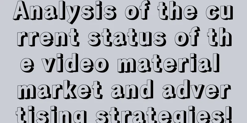 Analysis of the current status of the video material market and advertising strategies!