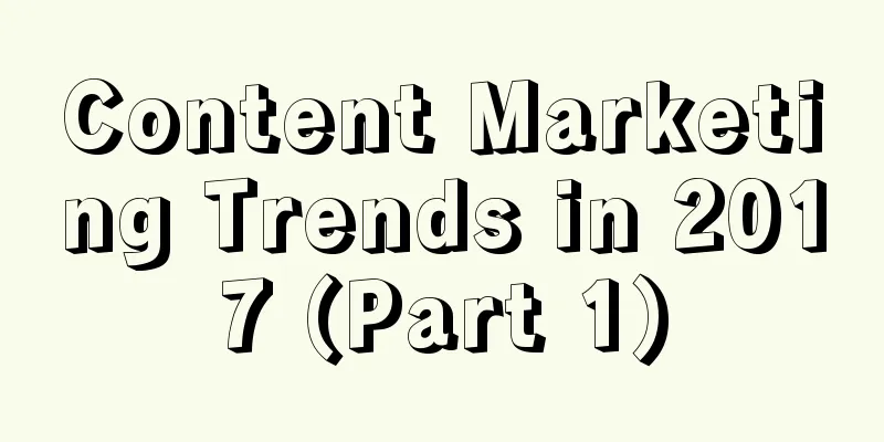 Content Marketing Trends in 2017 (Part 1)