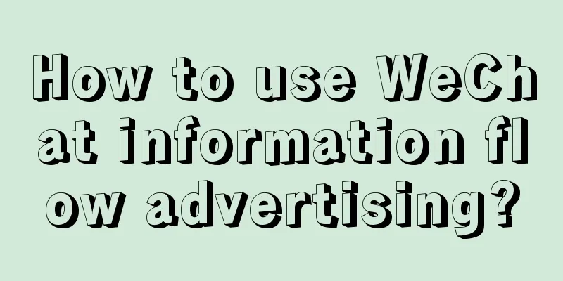 How to use WeChat information flow advertising?