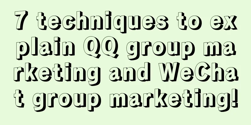 7 techniques to explain QQ group marketing and WeChat group marketing!