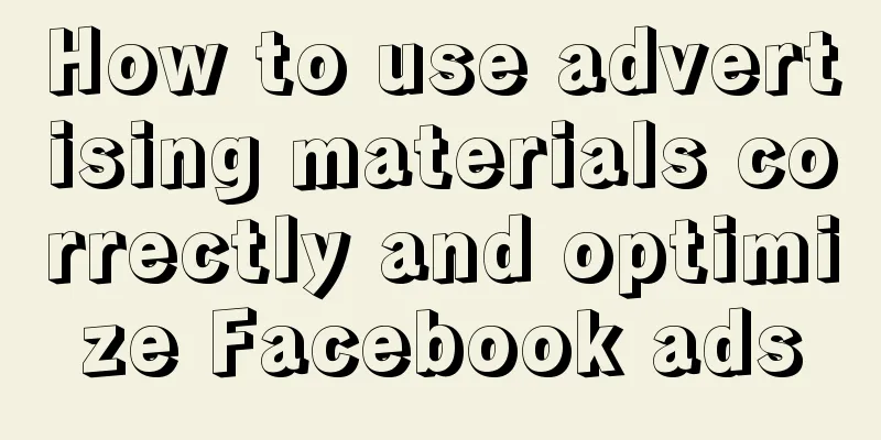 How to use advertising materials correctly and optimize Facebook ads