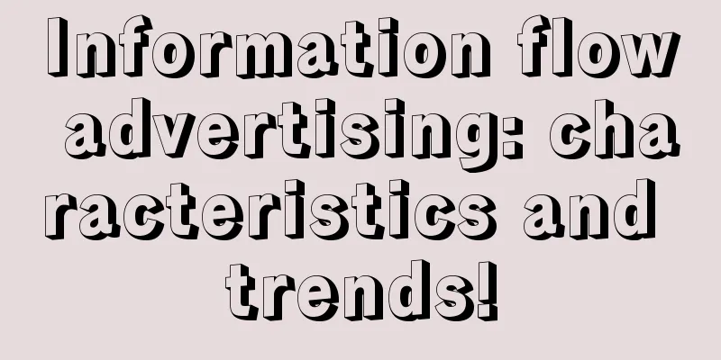 Information flow advertising: characteristics and trends!