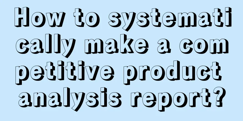 How to systematically make a competitive product analysis report?