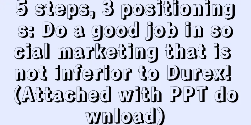 5 steps, 3 positionings: Do a good job in social marketing that is not inferior to Durex! (Attached with PPT download)