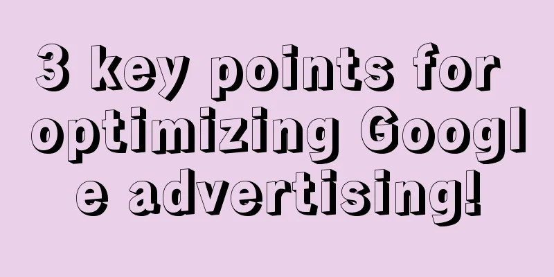 3 key points for optimizing Google advertising!