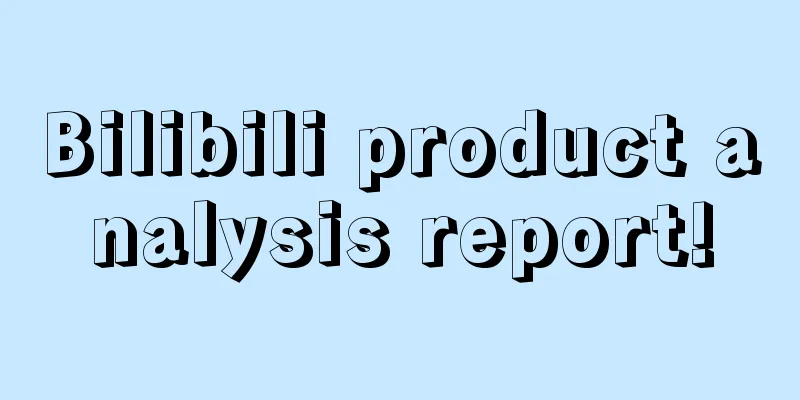 Bilibili product analysis report!