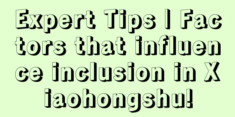 Expert Tips | Factors that influence inclusion in Xiaohongshu!